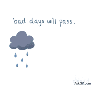 Bad days will pass.