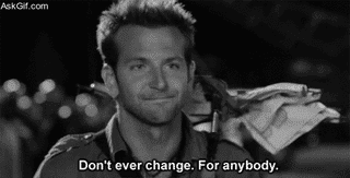 Don't ever change, For anybody.