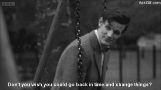 Don't you wish you could go back in time and change things?