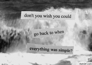 Don't you wish you could go back to when everything was simple?