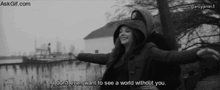 I don't even want to see a world without you.