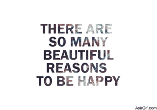 There are so many beautiful reasons to be happy.